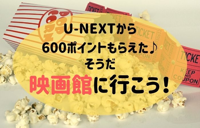 U Nextから600ポイントもらえた そうだ 映画館に行こう とこはらの日常 U Nextから600ポイントもらえた そうだ 映画館に行こう とこはらの日常